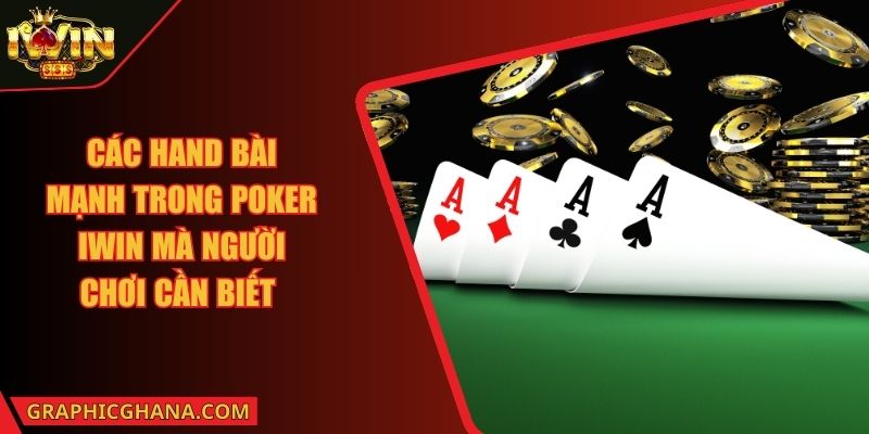 Các Hand Bài Mạnh Trong Poker IWIN Mà Người Chơi Cần Biết