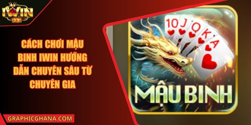 Cách Chơi Mậu Binh IWIN Hướng Dẫn Chuyên Sâu Từ Chuyên Gia