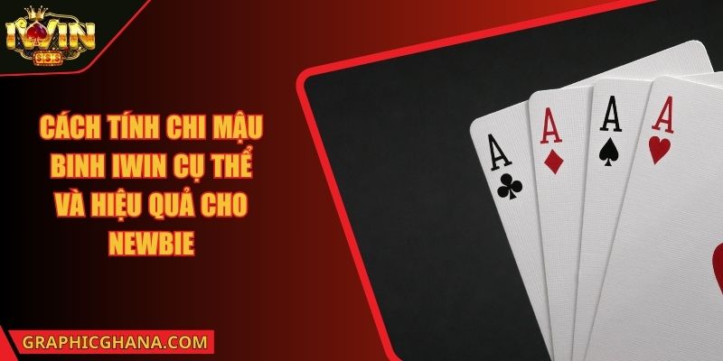 Cách Tính Chi Mậu Binh IWIN Cụ Thể Và Hiệu Quả Cho Newbie