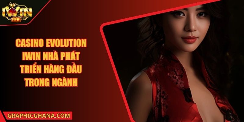 Casino Evolution IWIN Nhà Phát Triển Hàng Đầu Trong Ngành