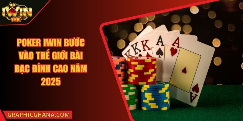 Poker IWIN Bước Vào Thế Giới Bài Bạc Đỉnh Cao Năm 2025