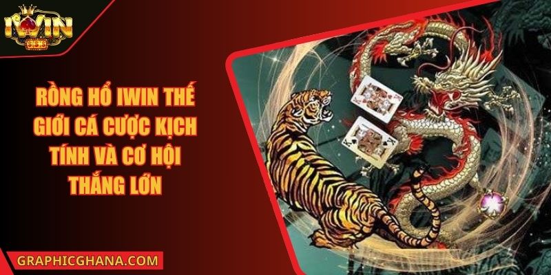 Rồng Hổ IWIN Thế Giới Cá Cược Kịch Tính Và Cơ Hội Thắng Lớn