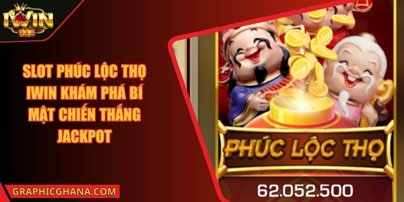 Slot Phúc Lộc Thọ IWIN Khám Phá Bí Mật Chiến Thắng Jackpot