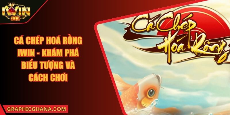 Cá Chép Hoá Rồng IWIN - Khám Phá Biểu Tượng Và Cách Chơi
