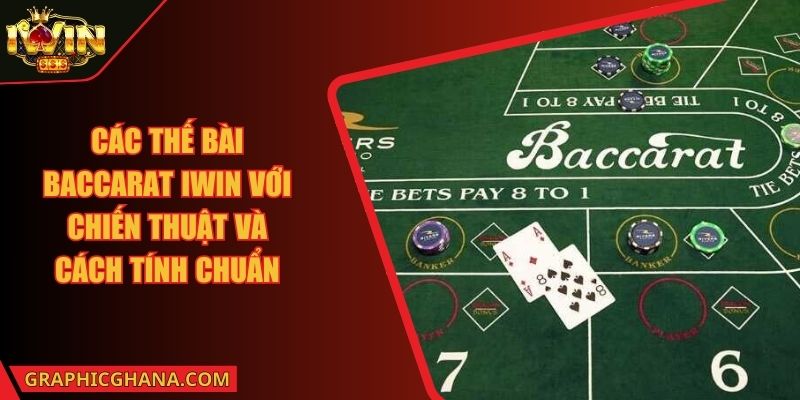 Các Thế Bài Baccarat IWIN Với Chiến Thuật Và Cách Tính Chuẩn