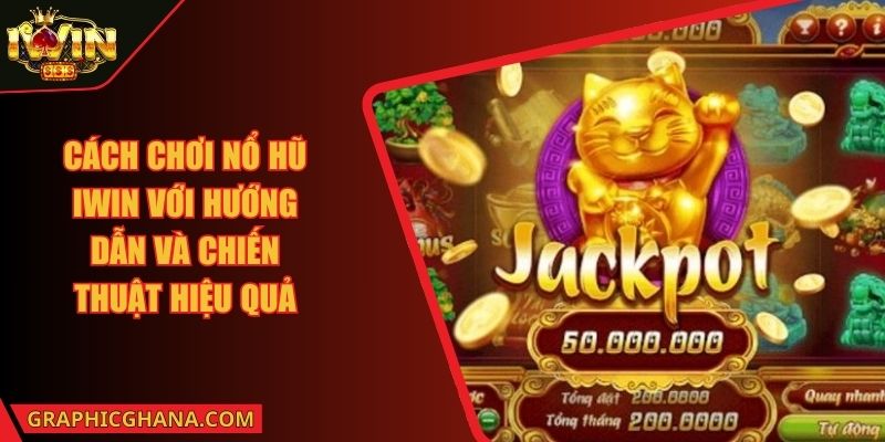 Cách Chơi Nổ Hũ IWIN Với Hướng Dẫn Và Chiến Thuật Hiệu Quả