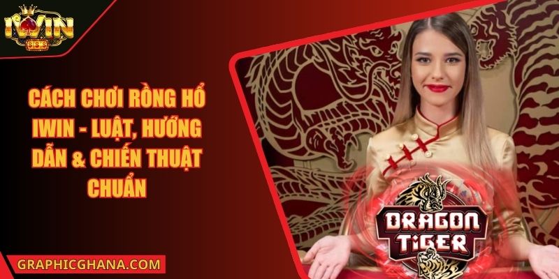 Cách Chơi Rồng Hổ IWIN - Luật, Hướng Dẫn & Chiến Thuật Chuẩn