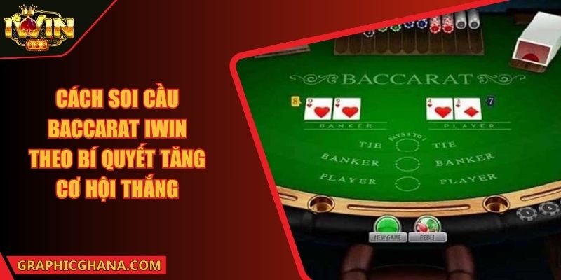 Cách Soi Cầu Baccarat IWIN Theo Bí Quyết Tăng Cơ Hội Thắng