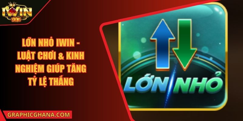 Lớn Nhỏ IWIN - Luật Chơi & Kinh Nghiệm Giúp Tăng Tỷ Lệ Thắng