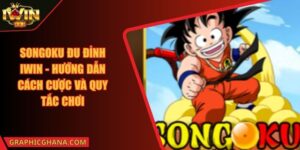Songoku Đu Đỉnh IWIN - Hướng Dẫn Cách Cược Và Quy Tắc Chơi