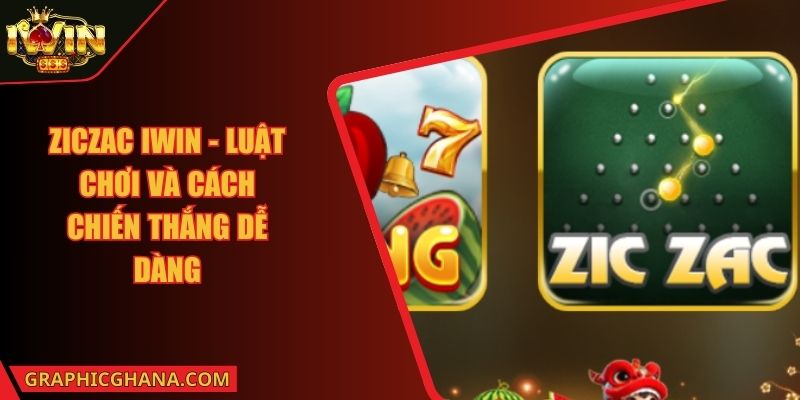 Ziczac IWIN - Luật Chơi Và Cách Chiến Thắng Dễ Dàng